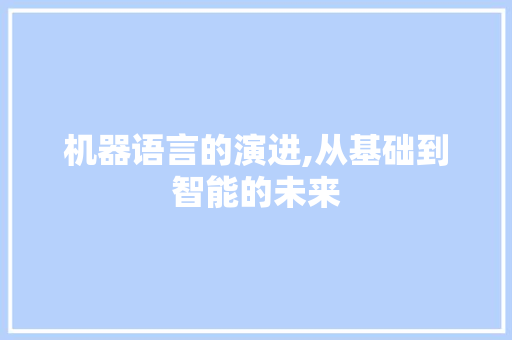 机器语言的演进,从基础到智能的未来 搜狗SEO