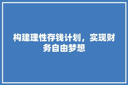 构建理性存钱计划，实现财务自由梦想 百度SEO