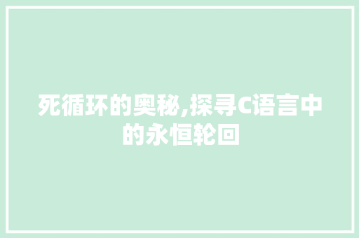 死循环的奥秘,探寻C语言中的永恒轮回