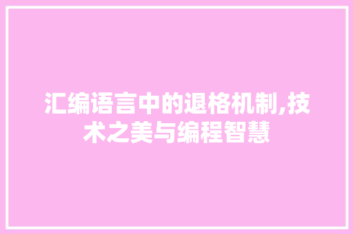 汇编语言中的退格机制,技术之美与编程智慧