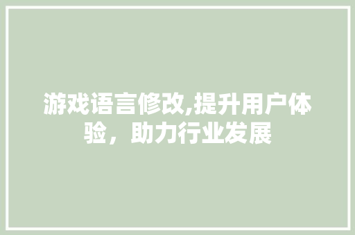 游戏语言修改,提升用户体验，助力行业发展 搜狗SEO