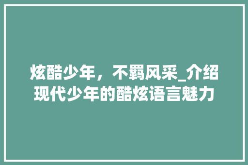 炫酷少年，不羁风采_介绍现代少年的酷炫语言魅力 搜狗SEO