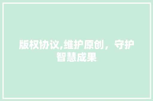 版权协议,维护原创，守护智慧成果