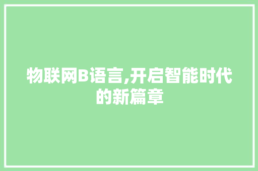 物联网B语言,开启智能时代的新篇章 GoogleSEO
