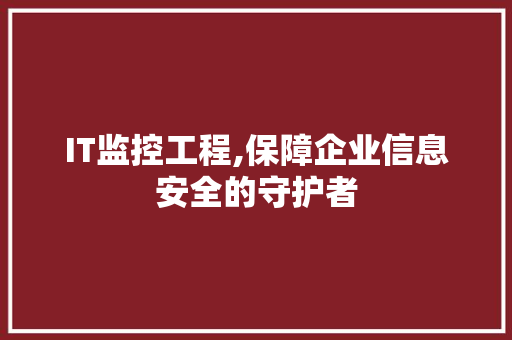 IT监控工程,保障企业信息安全的守护者