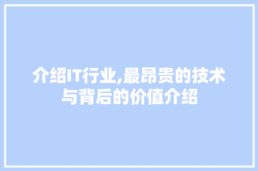 介绍IT行业,最昂贵的技术与背后的价值介绍