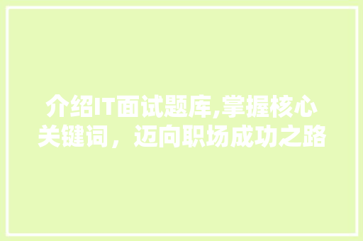 介绍IT面试题库,掌握核心关键词，迈向职场成功之路