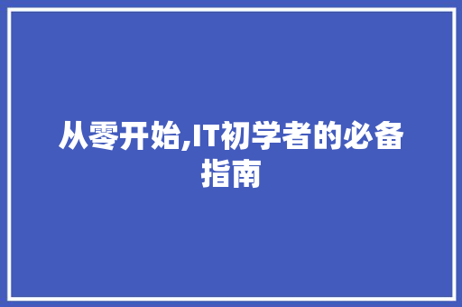 从零开始,IT初学者的必备指南