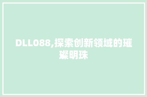 DLL088,探索创新领域的璀璨明珠