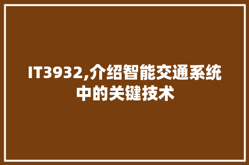 IT3932,介绍智能交通系统中的关键技术 百度SEO