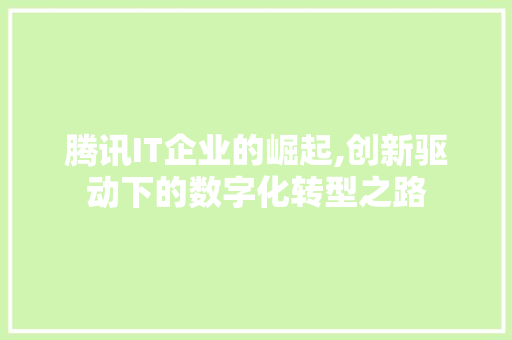 腾讯IT企业的崛起,创新驱动下的数字化转型之路