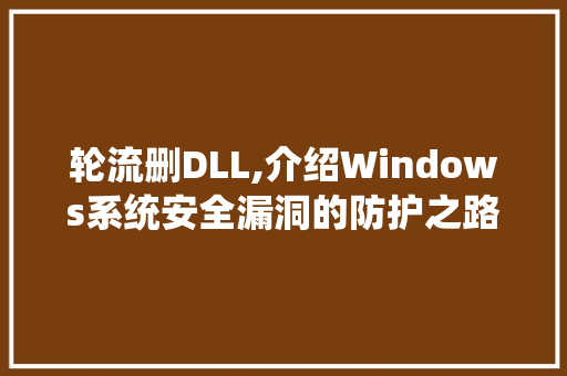 轮流删DLL,介绍Windows系统安全漏洞的防护之路