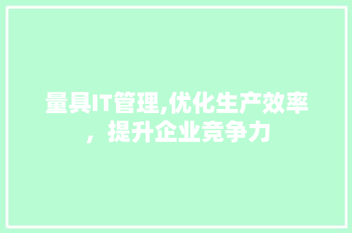 量具IT管理,优化生产效率，提升企业竞争力 搜狗SEO