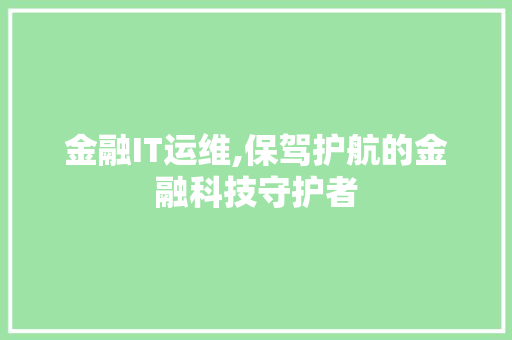 金融IT运维,保驾护航的金融科技守护者 GoogleSEO