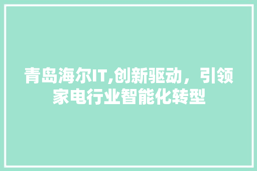 青岛海尔IT,创新驱动，引领家电行业智能化转型