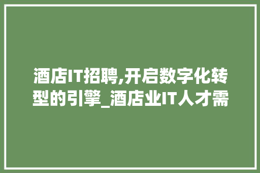 酒店IT招聘,开启数字化转型的引擎_酒店业IT人才需求介绍 搜狗SEO