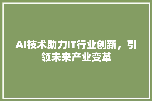 AI技术助力IT行业创新，引领未来产业变革 神马SEO