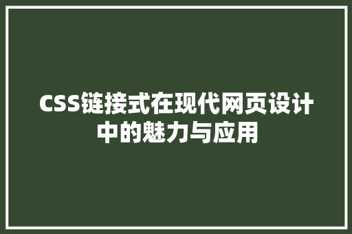 CSS链接式在现代网页设计中的魅力与应用