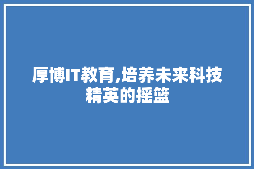 厚博IT教育,培养未来科技精英的摇篮
