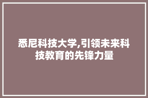 悉尼科技大学,引领未来科技教育的先锋力量 必应SEO