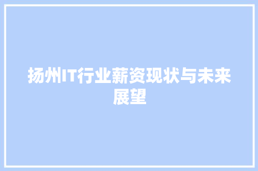 扬州IT行业薪资现状与未来展望