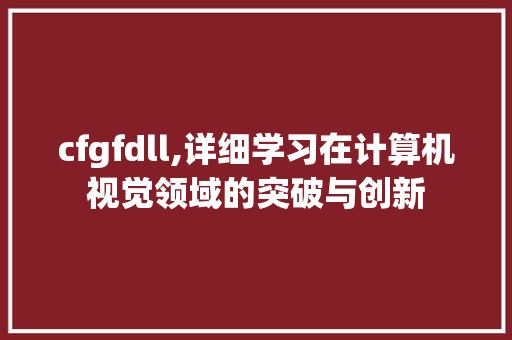 cfgfdll,详细学习在计算机视觉领域的突破与创新 搜狗SEO