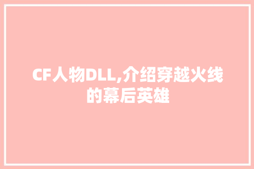 CF人物DLL,介绍穿越火线的幕后英雄 百度SEO
