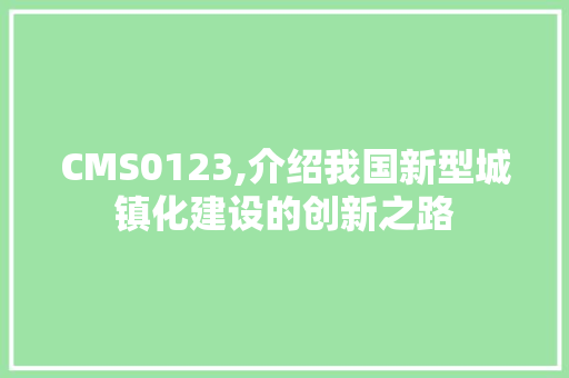 CMS0123,介绍我国新型城镇化建设的创新之路 GoogleSEO