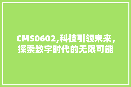CMS0602,科技引领未来，探索数字时代的无限可能 必应SEO