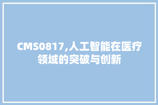 CMS0817,人工智能在医疗领域的突破与创新 神马SEO