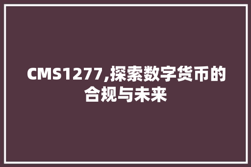 CMS1277,探索数字货币的合规与未来