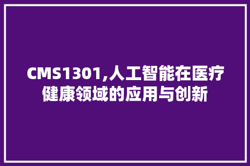 CMS1301,人工智能在医疗健康领域的应用与创新