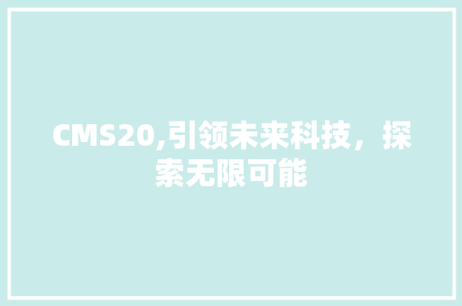 CMS20,引领未来科技，探索无限可能 百度SEO