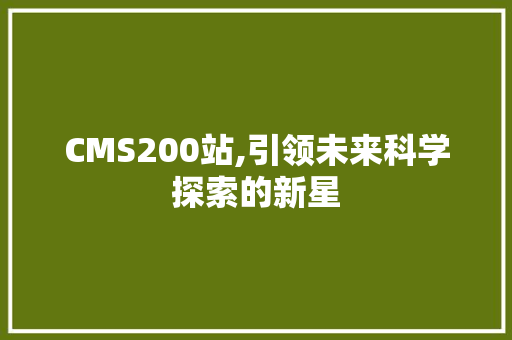 CMS200站,引领未来科学探索的新星 百度SEO
