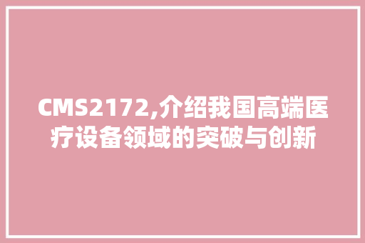 CMS2172,介绍我国高端医疗设备领域的突破与创新 百度SEO
