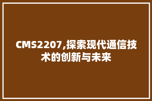 CMS2207,探索现代通信技术的创新与未来 神马SEO