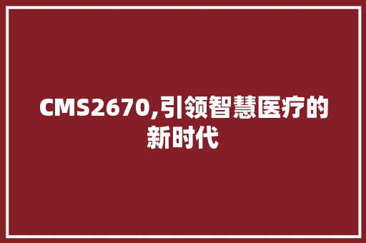 CMS2670,引领智慧医疗的新时代