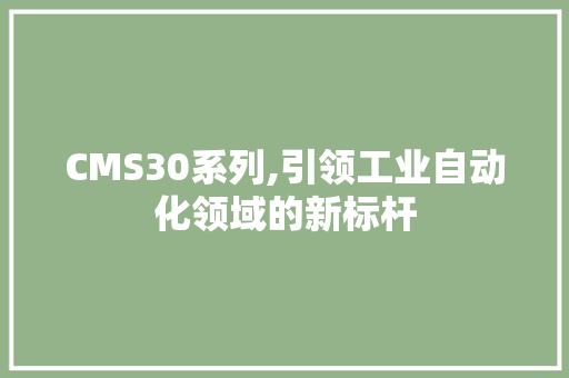 CMS30系列,引领工业自动化领域的新标杆 GoogleSEO
