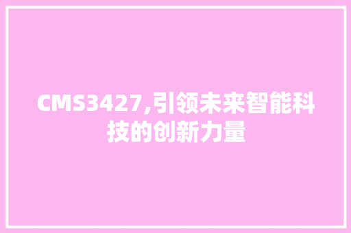 CMS3427,引领未来智能科技的创新力量 GoogleSEO