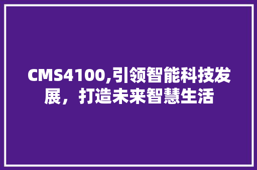 CMS4100,引领智能科技发展，打造未来智慧生活