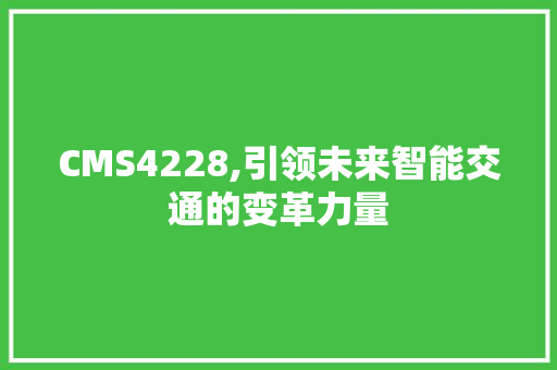 CMS4228,引领未来智能交通的变革力量 搜狗SEO