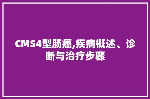 CMS4型肠癌,疾病概述、诊断与治疗步骤 GoogleSEO