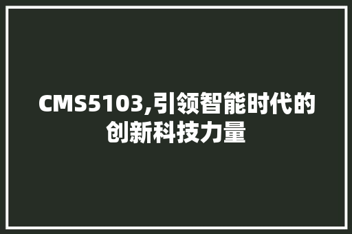 CMS5103,引领智能时代的创新科技力量 神马SEO