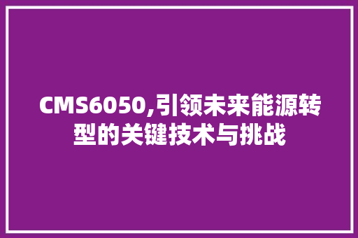 CMS6050,引领未来能源转型的关键技术与挑战 GoogleSEO