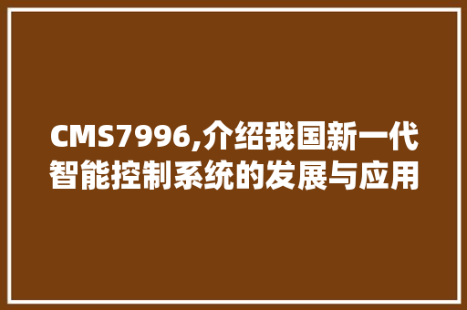 CMS7996,介绍我国新一代智能控制系统的发展与应用
