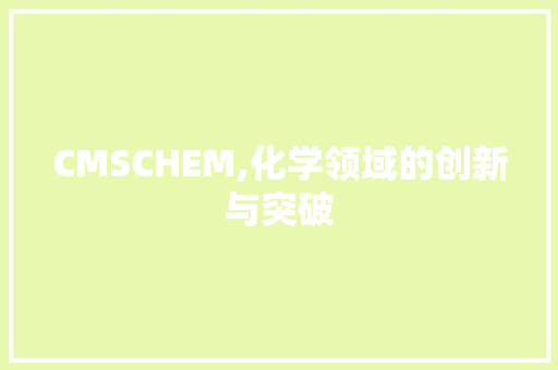 CMSCHEM,化学领域的创新与突破