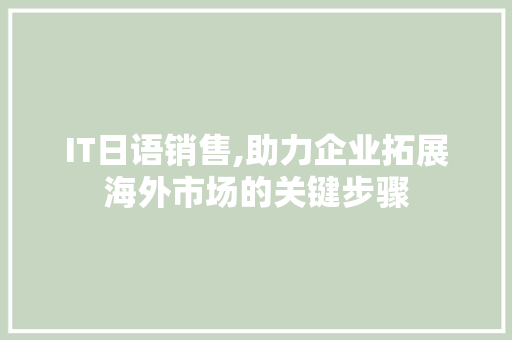 IT日语销售,助力企业拓展海外市场的关键步骤 百度SEO