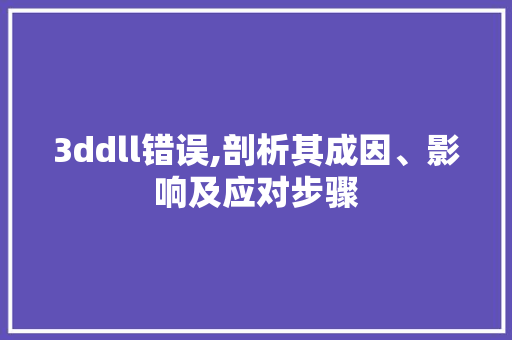 3ddll错误,剖析其成因、影响及应对步骤 必应SEO