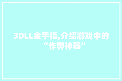 3DLL金手指,介绍游戏中的“作弊神器” 搜狗SEO