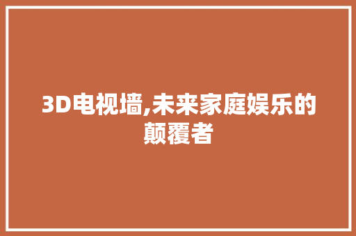 3D电视墙,未来家庭娱乐的颠覆者 神马SEO